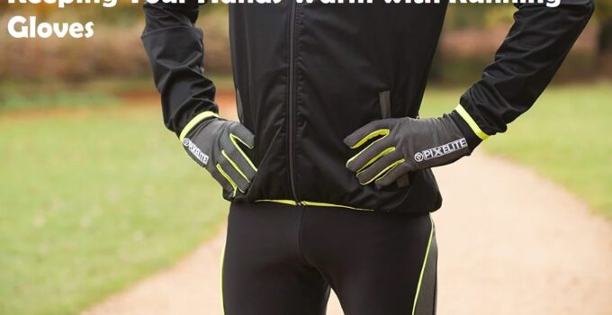 Keeping Your Hands Warm with Running Gloves