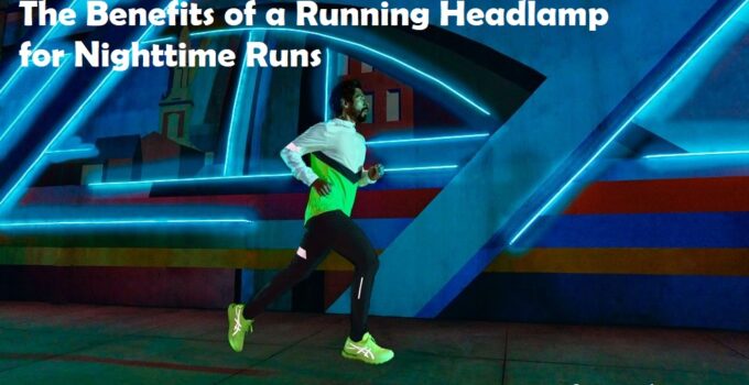 The Benefits of a Running Headlamp for Nighttime Runs